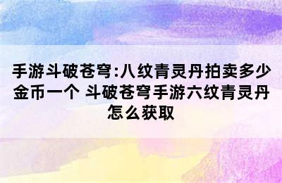 手游斗破苍穹:八纹青灵丹拍卖多少金币一个 斗破苍穹手游六纹青灵丹怎么获取